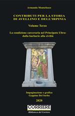 Contributi per la storia dell'Irpinia. Vol. 3: condizione carceraria nel Principato Ultra: dalla barbarie alla civiltà, La.