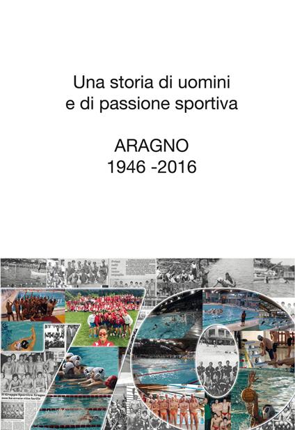 Una storia di uomini e di passione sportiva. Aragno 1946-2016 - Monica Bruzzone - copertina