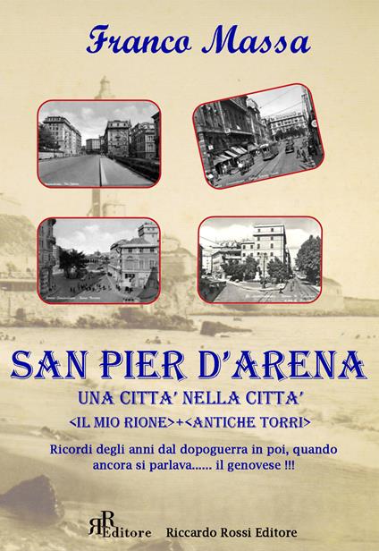 San Pier d'Arena. Una città nella città. «Il mio rione». «Antiche torri». Ricordi degli anni dal dopoguerra in poi, quando ancora si parlava... il genovese!!! - Franco Massa - copertina