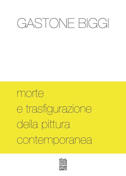 Morte e trasfigurazione della pittura contemporanea - Gastone Biggi - copertina