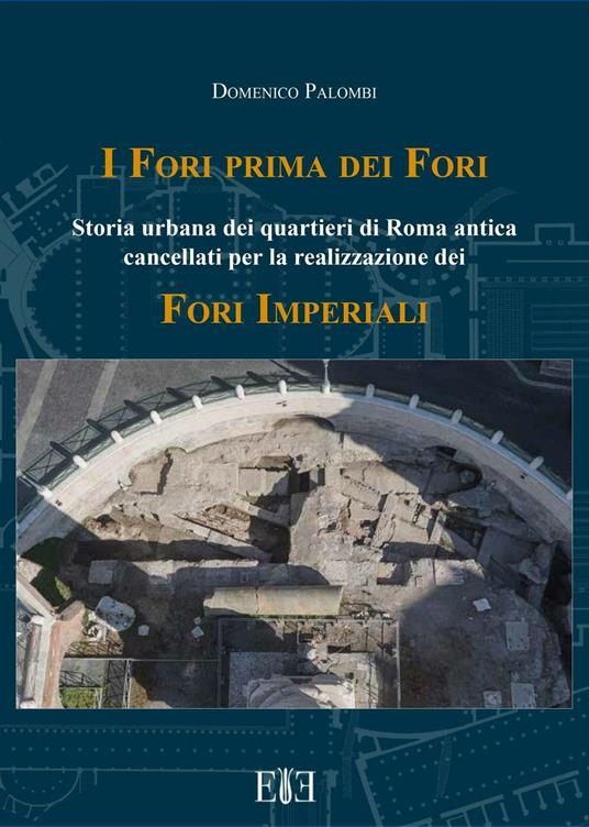 I Fori prima dei Fori. Storia urbana dei quartieri di Roma antica cancellati per la realizzazione dei Fori imperiali - Domenico Palombi - copertina