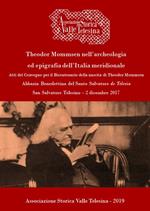 Theodor Mommsen nell'archeologia ed epigrafia dell'Italia meridionale. Atti del Convegno per il bicentenario della nascita di Theodor Mommsen (San Salvatore Telesino - Abbazia Benedettina del Santo Salvatore, 2 dicembre 2017)