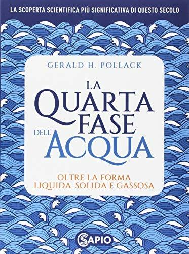 La quarta fase dell'acqua. Oltre la forma liquida, solida e gassosa - Gerald H. Pollack - copertina