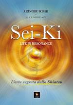 Sei-Ki. Life in resonance. L'arte segreta dello shiatsu