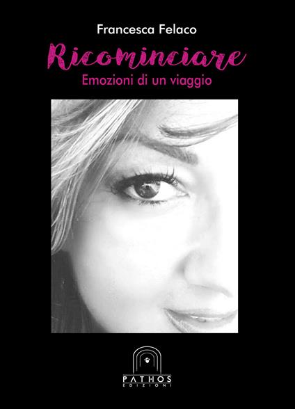 Ricominciare. Emozioni di un viaggio - Francesca Felaco - copertina