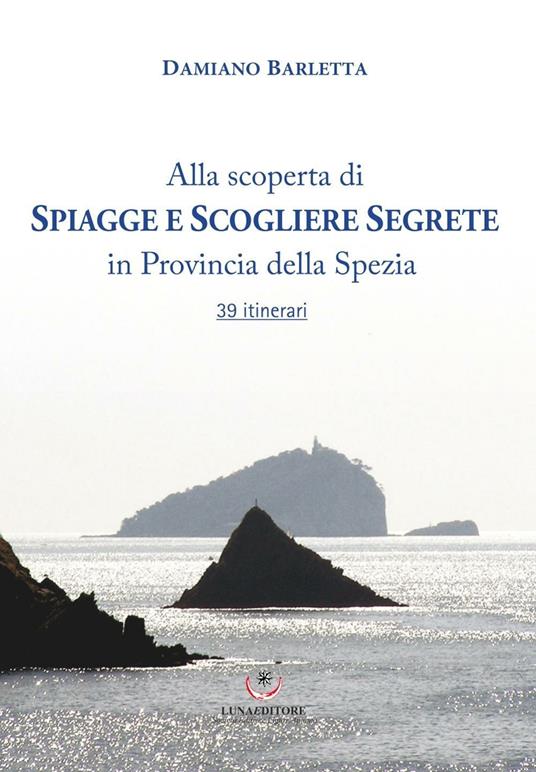 Alla scoperta di spiagge e scogliere segrete in provincia della Spezia. 39 itinerari - Damiano Barletta - copertina