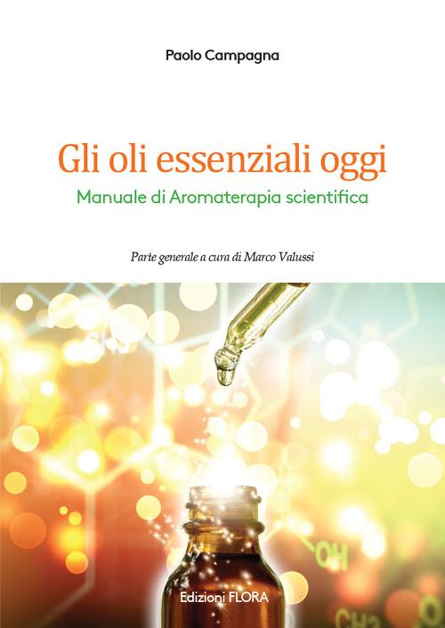 Gli oli essenziali oggi. Manuale di aromaterapia scientifica - Paolo Campagna - copertina