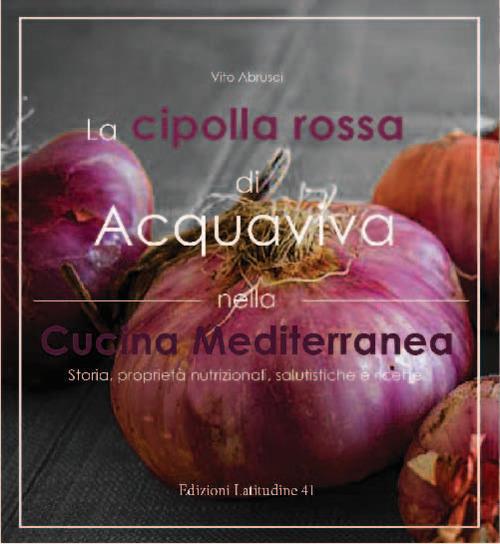 La cipolla rossa di acquaviva nella cucina mediterranea. Storia, proprietà nutrizionali, salutistiche e ricette - Vito Abrusci - copertina