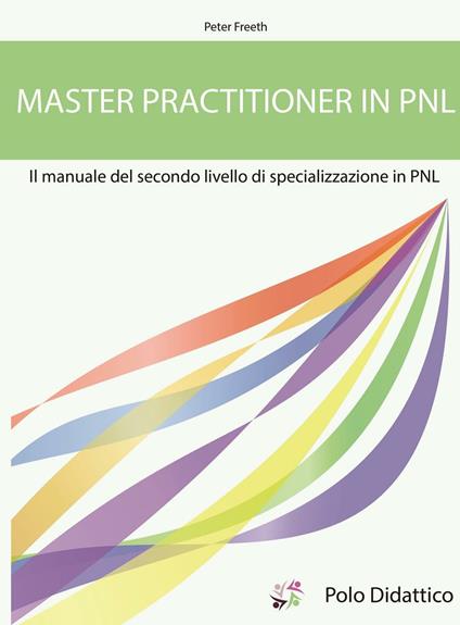 Master practitioner in PNL. Il manuale del secondo livello di specializzazione in PNL - Peter Freeth - copertina