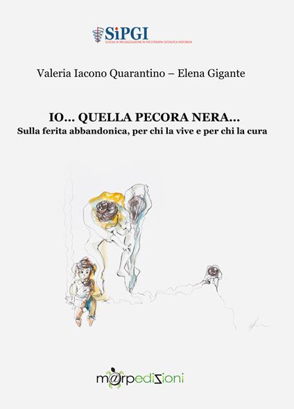 Io... quella pecora nera... Sulla ferita abbandonica, per chi la vive e per chi la cura - Valeria Iacono Quarantino,Elena Gigante - copertina