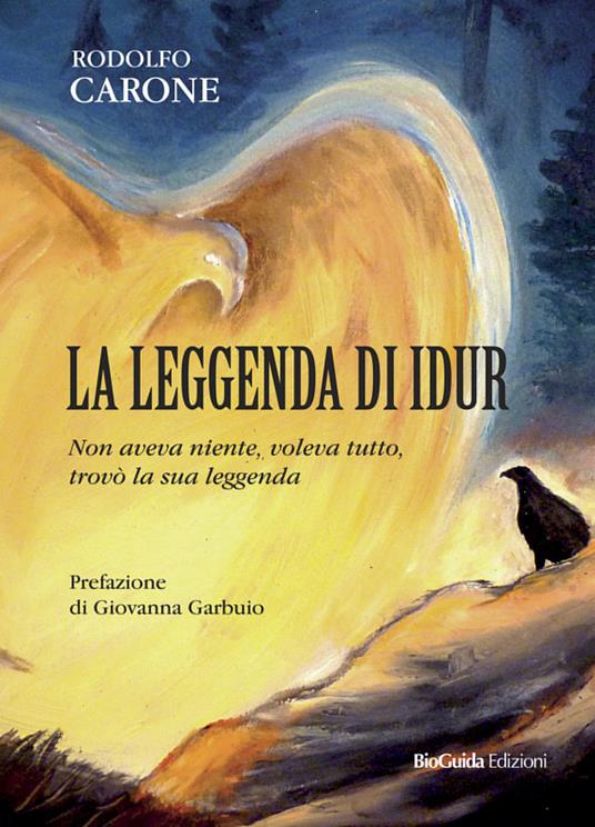 La leggenda di Idur. Non aveva niente, voleva tutto, trovò la sua leggenda - Rodolfo Carone - copertina