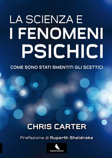 La scienza e i fenomeni psichici. Come sono stati smentiti gli scettici. Nuova ediz. - Chris Carter - copertina