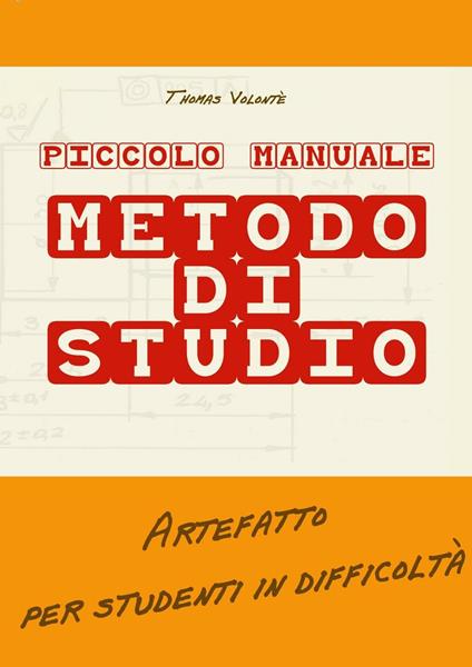 Piccolo manuale. Metodo di studio. Artefatto per studenti in difficoltà - Thomas Volontè - copertina