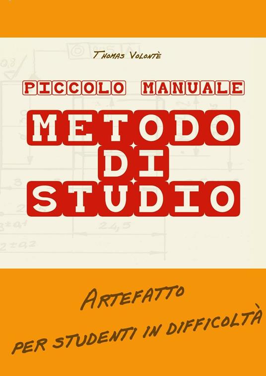 Piccolo manuale. Metodo di studio. Artefatto per studenti in difficoltà - Thomas Volontè - copertina