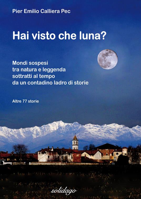 Hai visto che luna? Mondi sospesi tra natura e leggenda sottratti al tempo da un contadino ladro di storie - Pier Emilio Pec Calliera - copertina