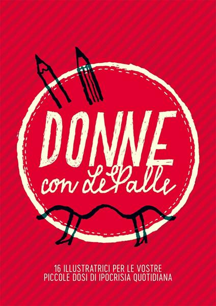 Donne con LePalle. 16 illustratrici per le vostre piccole dosi d'ipocrisia quotidiana - copertina