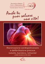 Anche tu puoi salvare una vita! Rianimazione cardiopolmonare e defibrillazione precoce (adulto, bambino, lattante). Linee guida ILCOR 2015