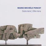 Marie-Michèle Poncet. Outre-terre-Oltre terra. Catalogo della mostra (Malvaglia, 19 novembre 2016-15 gennaio 2017). Ediz. illustrata