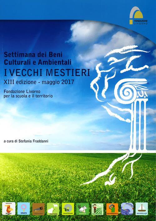 Settimana dei beni culturali e ambientali. I vecchi mestieri XIII edizione (maggio 2017). Ediz. illustrata - copertina