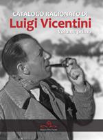Catalogo ragionato di Luigi Vicentini. Vol. 1