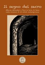 Il segno del sacro. Abbazie, monasteri e pievi in terra di Siena nelle incisioni di 65 artisti contemporanei. Ediz. illustrata