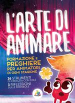 L' arte di animare. Formazione e preghiere per animatori di ogni stagione