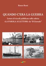 Quando c'era la guerra. Lettere di ricordi pubblicate nella rubrica «La parola ai lettori» de «Il Giornale»