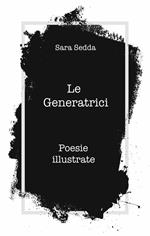 Le generatrici. Poesie illustrate