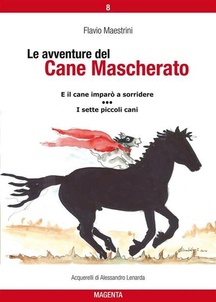 E il cane imparò a sorridere-I sette piccolo cani. Le avventure del Cane Mascherato. Vol. 8 - Flavio Maestrini,Alessandro Lenarda - ebook