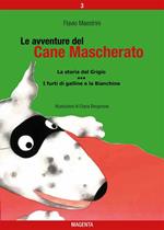 La storia del Grigio-I furti di galline e la Bianchina. Le avventure del Cane Mascherato. Ediz. illustrata. Vol. 3