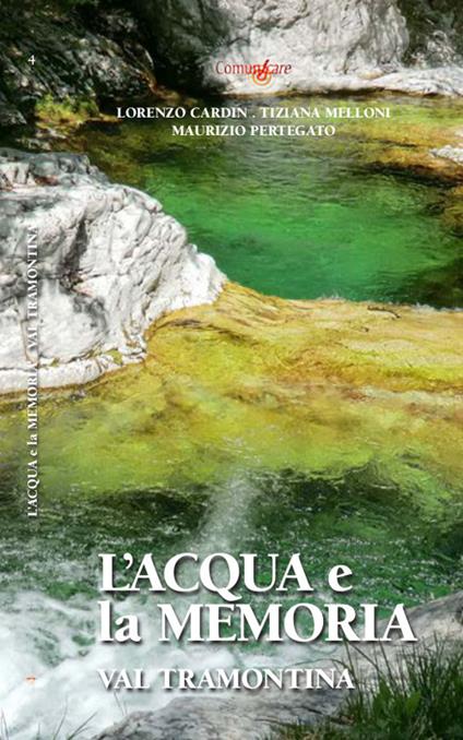 L' acqua e la memoria. Val Tramontina - Lorenzo Cardin,Tiziana Melloni,Maurizio Pertegato - copertina