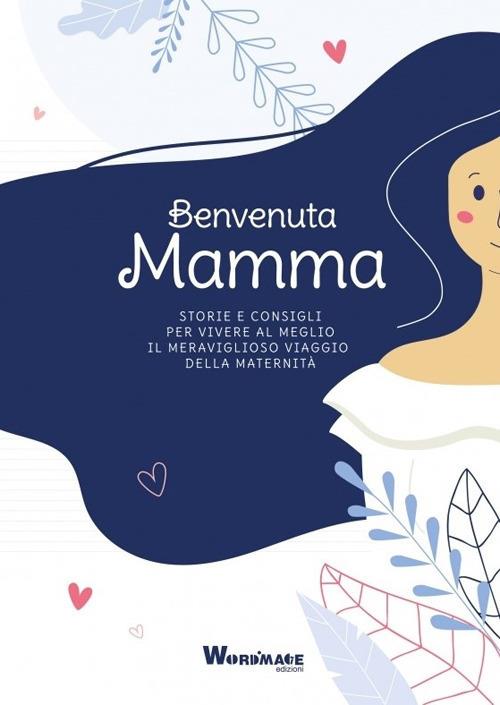 Benvenuta Mamma. Storie e consigli per vivere al meglio il meraviglioso viaggio della maternità - copertina