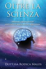 Oltre la scienza. Soluzioni soprannaturali contro stress, paura, ansia e depressione