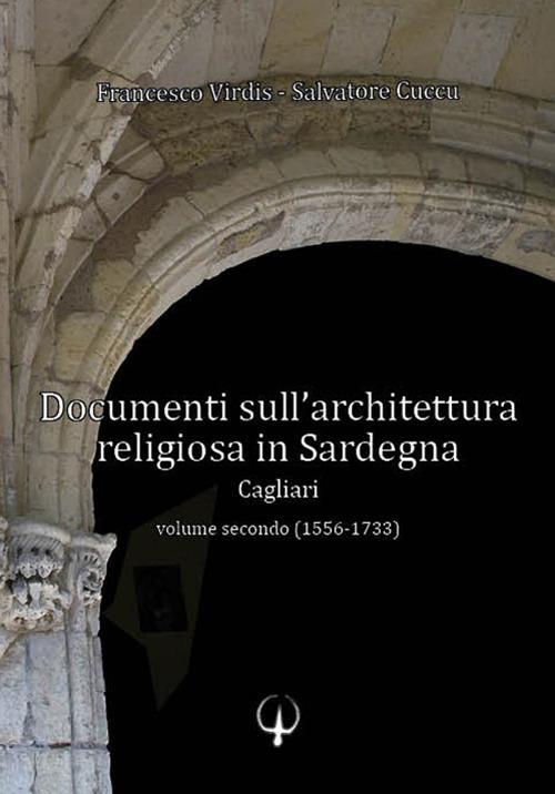 Documenti sull'architettura religiosa in Sardegna. Cagliari. Vol. 2: 1556-1733. - Francesco Virdis - copertina