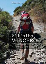 All'alba vincerò. Dai Pirenei all'Atlantico lungo il Cammino di Santiago De Compostela