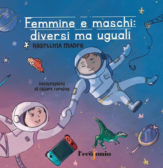 Femmine e maschi: diversi ma uguali. Il lungo e faticoso cammino delle donne verso la parità raccontato ai genitori di oggi e ai cittadini di domani. Ediz. illustrata - Rosellina Madeo - copertina