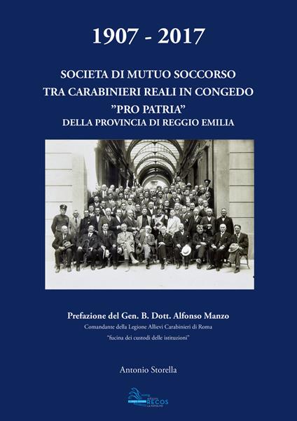 1907-2017. Società di mutuo soccorso tra carabinieri reali in congedo. «Pro patria» della provincia di Reggio Emilia - Antonio Storella - copertina