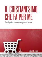 Il Cristianesimo che fa per me. Come rispondere a un'interessante pretesa di mercato