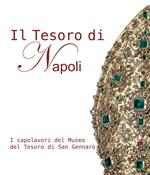 Il tesoro di Napoli. I capolavori del museo del tesoro di San Gennaro-The treasure of Naples. The masterpieces of the San Gennaro treasure Museum. Ediz. bilingue