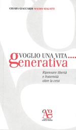 Voglio una vita... generativa. Ripensare libertà e fraternità oltre la crisi