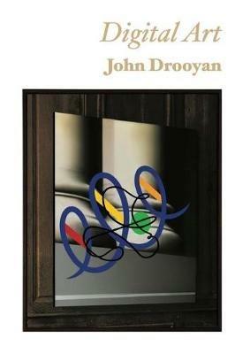 Digital Art. John Drooyan. Ediz. italiana e inglese - copertina