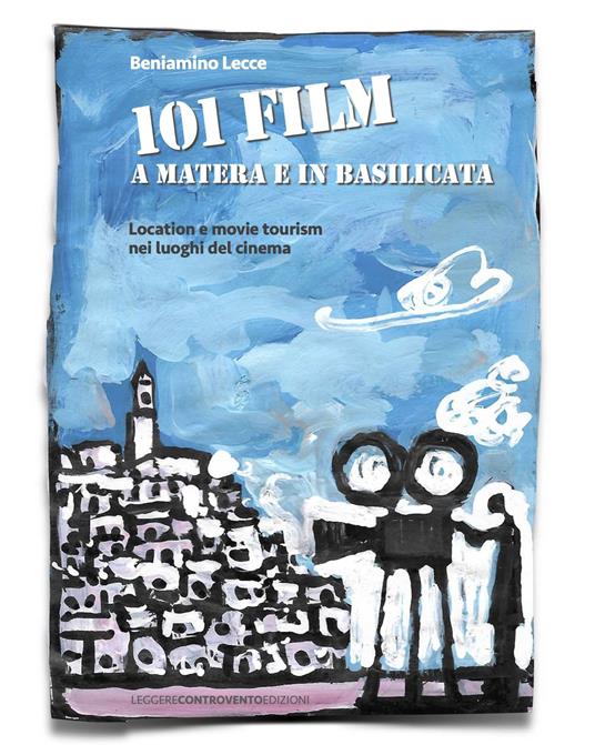 101 film a Matera e in Basilicata. Location e movie tourism nei luoghi del  cinema - Beniamimo Lecce - Libro - Leggere Controvento - | Feltrinelli