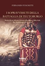 I sopravvissuti della battaglia di Teutoburgo. Storia di un tribuno romano alla ricerca della fede. Da Teutoburgo a Cafarnao