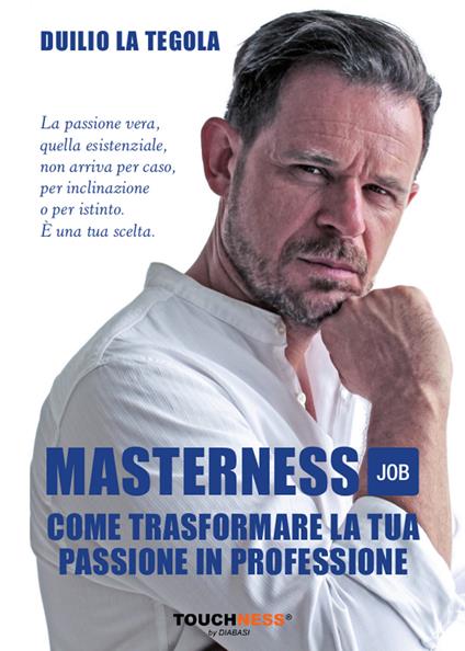 Masterness job. Come trasformare la tua passione in professione - Duilio La Tegola - copertina