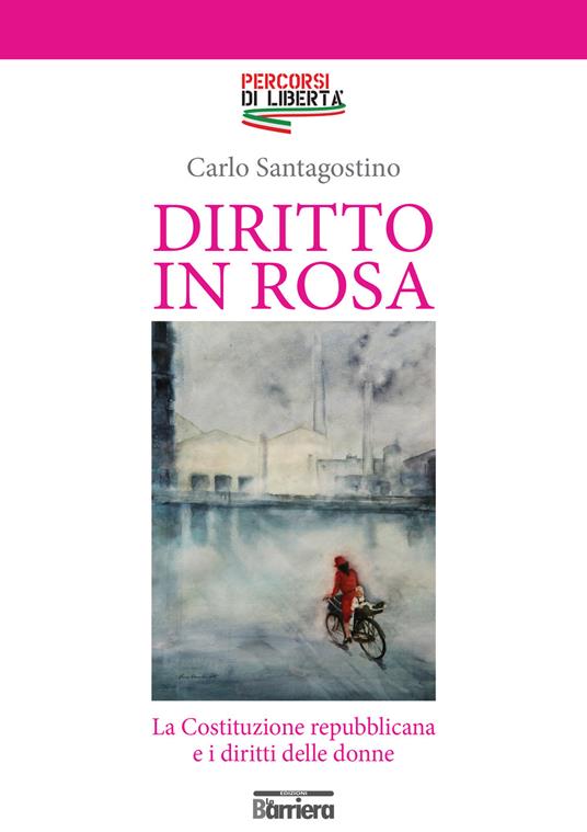 Diritto in rosa. La Costituzione repubblicana e i diritti delle donne - Carlo Santagostino - copertina