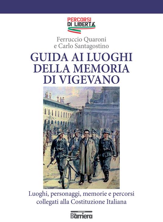 Guida ai luoghi della memoria di Vigevano. Luoghi, personaggi, memorie e percorsi collegati alla Costituzione Italiana - Ferruccio Quaroni,Carlo Santagostino - copertina