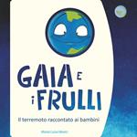 Gaia e i frulli. Il terremoto raccontato ai bambini. Ediz. illustrata