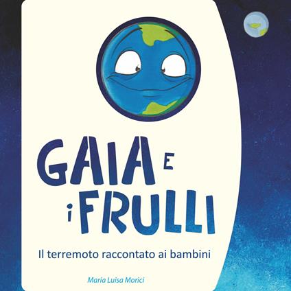 Gaia e i frulli. Il terremoto raccontato ai bambini. Ediz. illustrata - Maria Luisa Morici - copertina