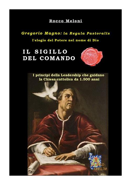 Il sigillo del comando. Gregorio Magno: la «Regula Pastoralis», l'elogio del potere nel nome di Dio - Rocco Meloni - copertina