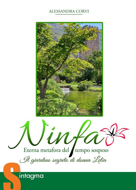 Ninfa eterna metafora del tempo sospeso. Il giardino segreto di donna Lelia. Ediz. illustrata - Alessandra Corvi - copertina